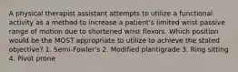 A physical therapist assistant attempts to utilize a functional activity as a method to increase a patient's limited wrist passive range of motion due to shortened wrist flexors. Which position would be the MOST appropriate to utilize to achieve the stated objective? 1. Semi-Fowler's 2. Modified plantigrade 3. Ring sitting 4. Pivot prone