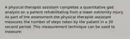 A physical therapist assistant completes a quantitative gait analysis on a patient rehabilitating from a lower extremity injury. As part of the assessment the physical therapist assistant measures the number of steps taken by the patient in a 30 second period. This measurement technique can be used to measure: