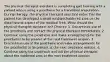 The physical therapist assistant is completing gait training with a patient who is using a prosthesis for a transtibial amputation. During therapy, the physical therapist assistant notes that the patient has developed a small nonblanchable red area on the distal-lateral aspect of the residual limb. What should the physical therapist assistant do? Choices: 1. Discontinue use of the prosthesis and contact the physical therapist immediately. 2. Continue using the prosthesis and make arrangements for the prosthetist to be present at the next treatment session. 3. Discontinue use of the prosthesis and make arrangements for the prosthetist to be present at the next treatment session. 4. Continue using the prosthesis and tell the physical therapist about the reddened area at the next treatment session.