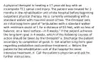 A physical therapist is treating a 17-year-old boy with an incomplete T11 spinal cord injury. The patient was treated for 2 months in the rehabilitation unit of the hospital before beginning outpatient physical therapy. He is currently ambulating with a standard walker with maximal assist of two. The therapist sets an initial long-term goal of "ambulation with a standard walker with minimum assist of 1 for a distance of 50 feet, with no loss of balance, on a level surface—in 8 weeks." If the patient achieves the long-term goal in 4 weeks, which of the following courses of action should be taken by the therapist? a. Discharge the patient secondary to completion of goals. b. Set another long-term goal regarding ambulation and continue treatment. c. Return the patient to the rehabilitation unit of the hospital for more intensive treatment. d. Call the patient's physician and ask for further instructions.