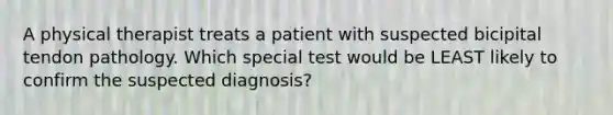 A physical therapist treats a patient with suspected bicipital tendon pathology. Which special test would be LEAST likely to confirm the suspected diagnosis?