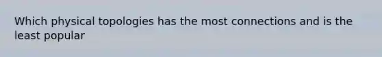 Which physical topologies has the most connections and is the least popular