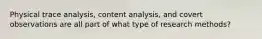 Physical trace analysis, content analysis, and covert observations are all part of what type of research methods?