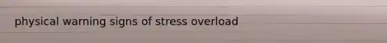 physical warning signs of stress overload