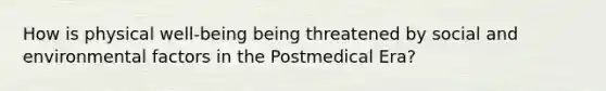 How is physical well-being being threatened by social and environmental factors in the Postmedical Era?