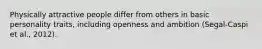 Physically attractive people differ from others in basic personality traits, including openness and ambition (Segal-Caspi et al., 2012).