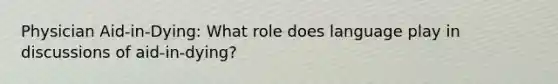 Physician Aid-in-Dying: What role does language play in discussions of aid-in-dying?