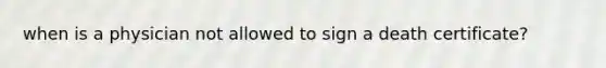 when is a physician not allowed to sign a death certificate?