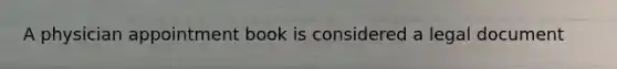 A physician appointment book is considered a legal document