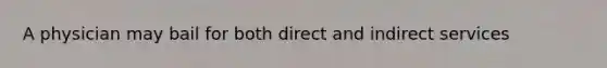 A physician may bail for both direct and indirect services