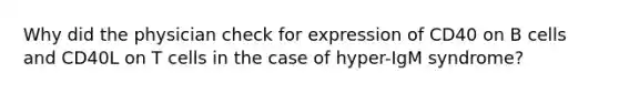 Why did the physician check for expression of CD40 on B cells and CD40L on T cells in the case of hyper-IgM syndrome?