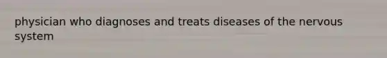 physician who diagnoses and treats diseases of the <a href='https://www.questionai.com/knowledge/kThdVqrsqy-nervous-system' class='anchor-knowledge'>nervous system</a>