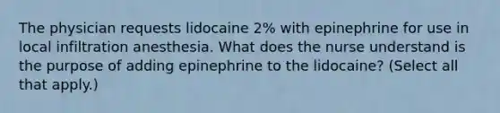 The physician requests lidocaine 2% with epinephrine for use in local infiltration anesthesia. What does the nurse understand is the purpose of adding epinephrine to the lidocaine? (Select all that apply.)