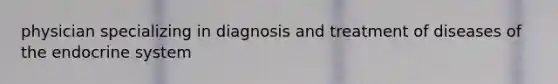 physician specializing in diagnosis and treatment of diseases of the endocrine system