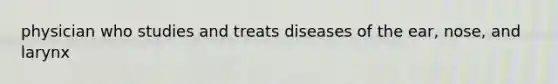 physician who studies and treats diseases of the ear, nose, and larynx