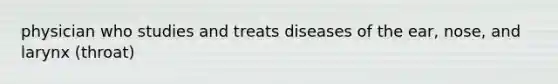 physician who studies and treats diseases of the ear, nose, and larynx (throat)