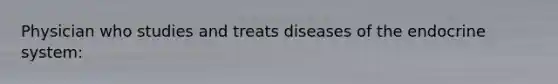 Physician who studies and treats diseases of the endocrine system: