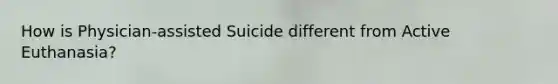 How is Physician-assisted Suicide different from Active Euthanasia?