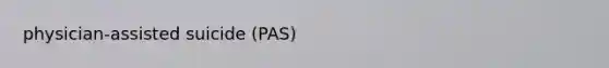 physician-assisted suicide (PAS)