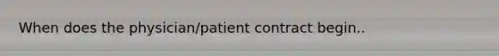 When does the physician/patient contract begin..