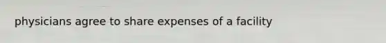 physicians agree to share expenses of a facility
