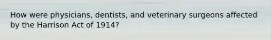 How were physicians, dentists, and veterinary surgeons affected by the Harrison Act of 1914?
