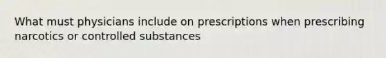 What must physicians include on prescriptions when prescribing narcotics or controlled substances