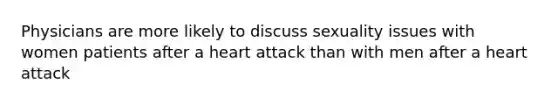 Physicians are more likely to discuss sexuality issues with women patients after a heart attack than with men after a heart attack