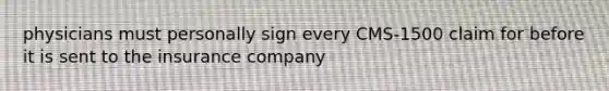 physicians must personally sign every CMS-1500 claim for before it is sent to the insurance company