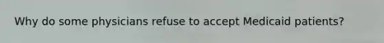 Why do some physicians refuse to accept Medicaid patients?
