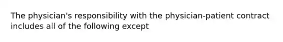 The physician's responsibility with the physician-patient contract includes all of the following except