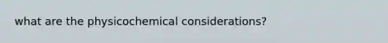 what are the physicochemical considerations?