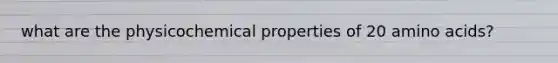 what are the physicochemical properties of 20 amino acids?