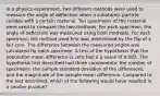 In a physics experiment, two different methods were used to measure the angle of deflection when a subatomic particle collides with a certain material. Ten specimens of the material were used to compare the two methods. For each specimen, the angle of deflection was measured using both methods. For each specimen, the method used first was determined by the flip of a fair coin. The difference between the measured angles was calculated for each specimen. A test of the hypothesis that the population mean difference is zero had a p-value of 0.082. The hypothesis test described had three components: the number of specimens, the sample standard deviation of the differences, and the magnitude of the sample mean difference. Compared to the test described, which of the following would have resulted in a smaller p-value?