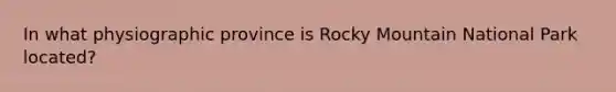In what physiographic province is Rocky Mountain National Park located?
