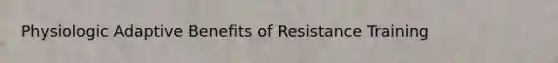 Physiologic Adaptive Benefits of Resistance Training