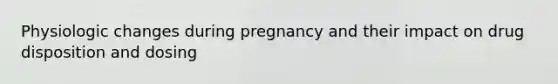 Physiologic changes during pregnancy and their impact on drug disposition and dosing