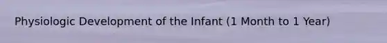 Physiologic Development of the Infant (1 Month to 1 Year)