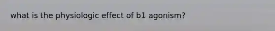 what is the physiologic effect of b1 agonism?