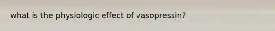 what is the physiologic effect of vasopressin?