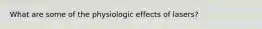 What are some of the physiologic effects of lasers?