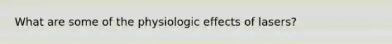 What are some of the physiologic effects of lasers?