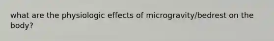 what are the physiologic effects of microgravity/bedrest on the body?