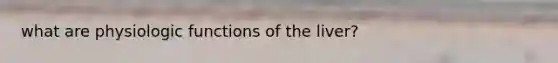 what are physiologic functions of the liver?