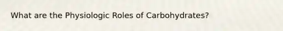 What are the Physiologic Roles of Carbohydrates?