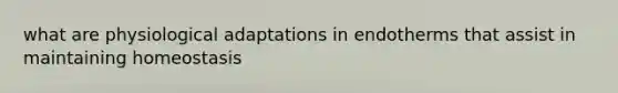 what are physiological adaptations in endotherms that assist in maintaining homeostasis