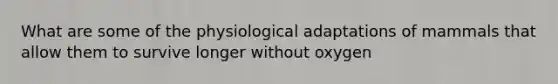 What are some of the physiological adaptations of mammals that allow them to survive longer without oxygen