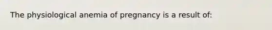 The physiological anemia of pregnancy is a result of: