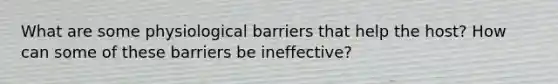 What are some physiological barriers that help the host? How can some of these barriers be ineffective?