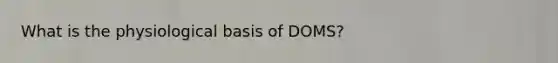 What is the physiological basis of DOMS?